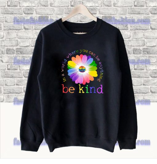 In A World Where You Can Be Anything Be Kind Lgbt Sweatshirt SS