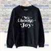 We Choose Joy Sweatshirt SS