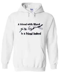 A FRIEND WITH WEED is a Friend Indeed Hoodie SS