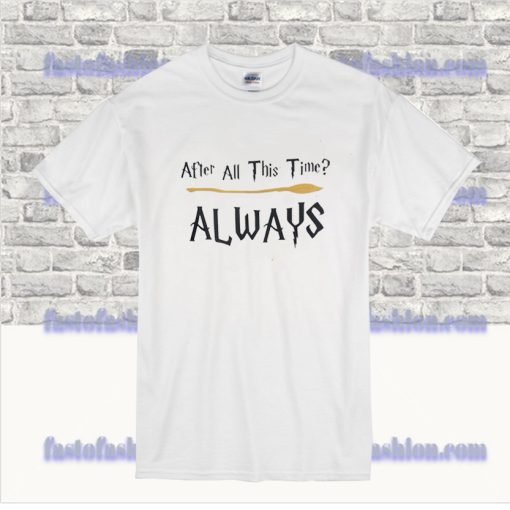 After All This Time Always T-Shirt SS