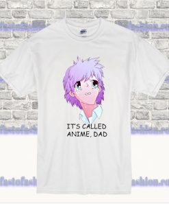 Its Called Anime Dad T Shirt SS