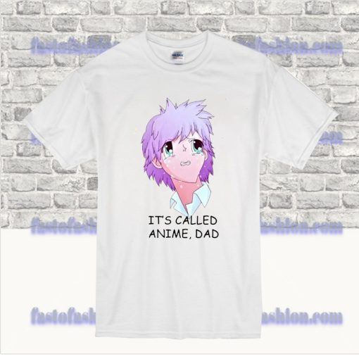 Its Called Anime Dad T Shirt SS