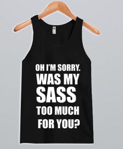 Oh I’m sorry was my sass too much for you Tank Top SS