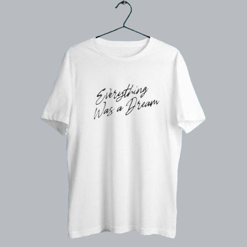 Everything Was a Dream T shirt SS