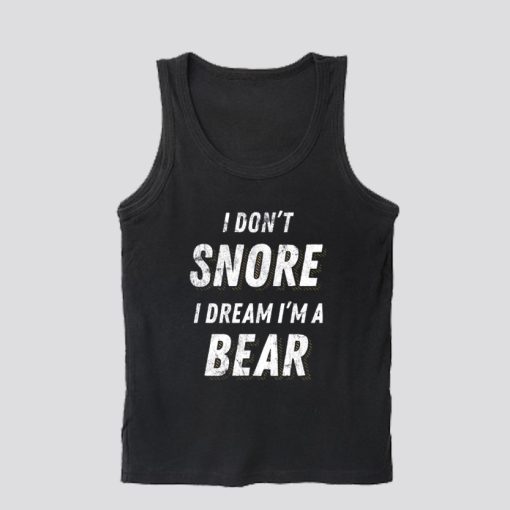 I Don't Snore I Dream I'm a Bear Tank Top SS