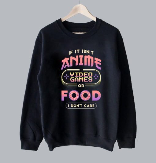 I Only Need Anime and Video Games Sweatshirt SS