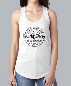 Let's Keep The Dumbfuckery To A Minimum Today Tank Top SS