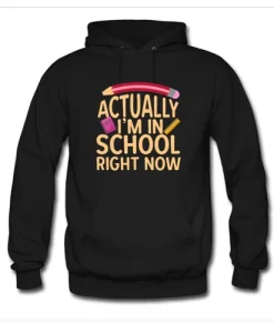 Actually I’m In School Right Now Hoodie SS