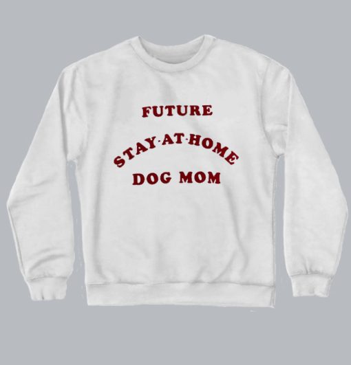 Future Stay At Home Dog Mom sweatshirt SS