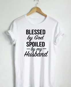 Blessed By God Spoiled By My Husband Quote T-Shirt SS