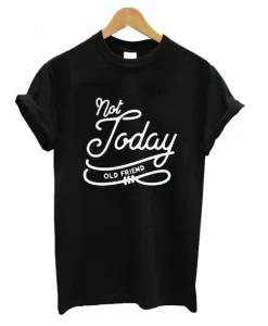 Not Today Old Friend T-Shirt SS