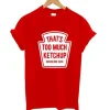 That’s Too Much Ketchup Said No One Forever T-Shirt SS