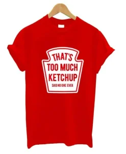 That’s Too Much Ketchup Said No One Forever T-Shirt SS