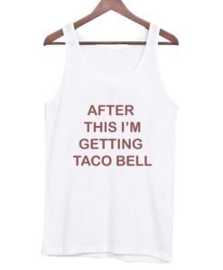 After this i’m Getting Taco Bell Tank Top SS