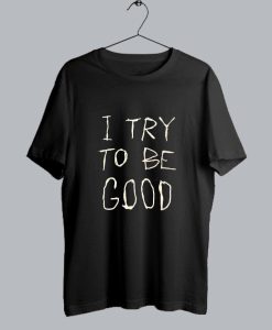 I Try To Be Good T Shirt SS