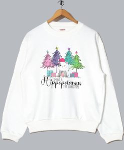I want a hippopotamus for Christmas sweatshirt SS