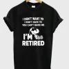 Snoopy I Don’t Want To I Don’t Have To You Make Me I’m Retired T-Shirt SS