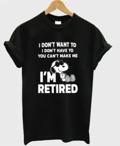 Snoopy I Don’t Want To I Don’t Have To You Make Me I’m Retired T-Shirt SS
