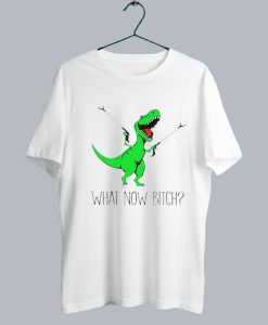 T Rex With Grabbers What Now Bitch T Shirt SS
