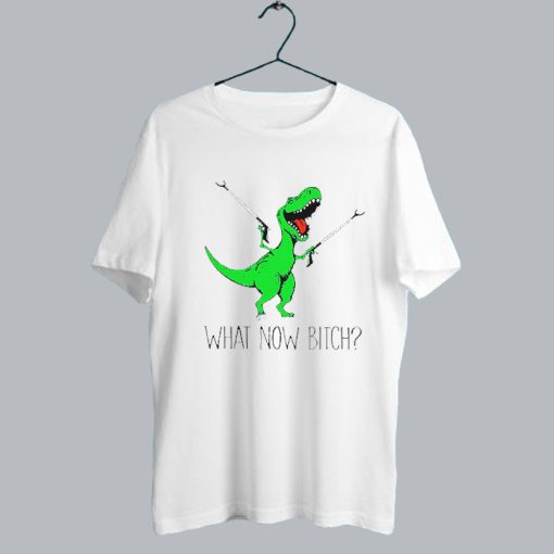 T Rex With Grabbers What Now Bitch T Shirt SS