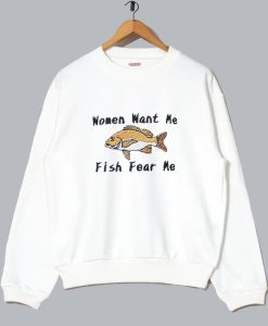 Women Want Me Fish Fear Me Sweatshirt SS