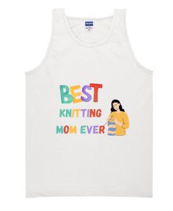 Best Knitting Mom Ever Tank Top SS