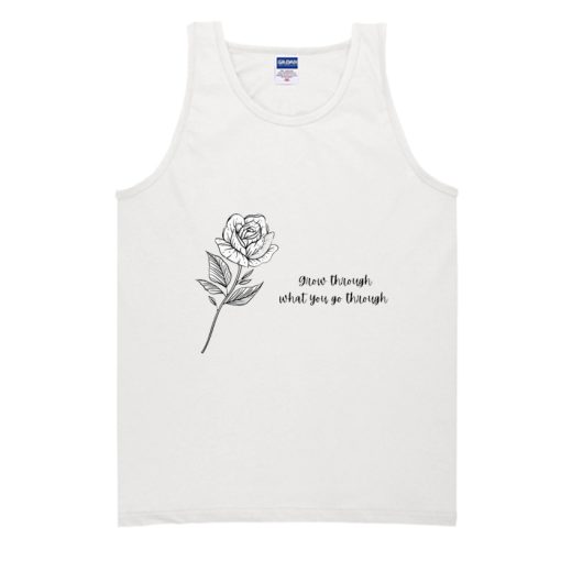 Grow through what you go through quote with a flower Tank Top SS