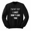 I’m Not Shy Just Don’t Like You sweatshirt SS