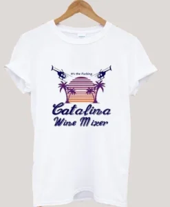 It’s the Fucking Catalina Wine Mixer T shirt SS