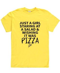 Just A Girl Staring At A Salad & Wishing It Was Pizza t shirt SS