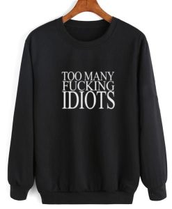 Too Many Fucking Idiots Sarcasm sweatshirt SS