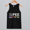 You Can Pee Next To Me Tank Top SS