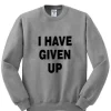 i have given up sweatshirt SS