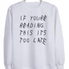 if you re reading this it’s too late sweatshirt SS