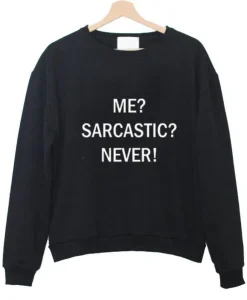 me sarcastic never sweatshirt SS