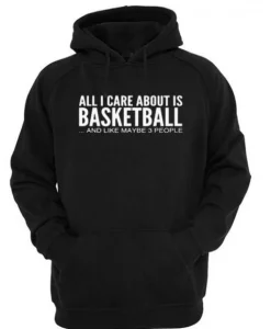 All i care about is basketball hoodie SS