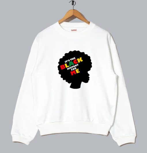 Juneteenth Its The Black History For Me Sweatshirt SS