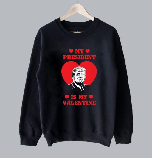 My President Is My Valentine Donald Trump Sweatshirt SS