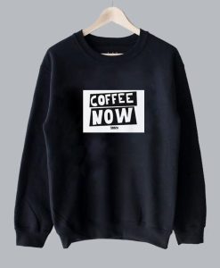 Funny Text Coffee Now Sweatshirt SS