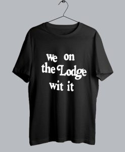 We On The Lodge Wit It T-Shirt SS
