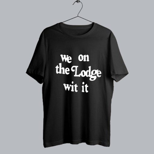 We On The Lodge Wit It T-Shirt SS
