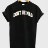 Don’t be mad T-Shirt SS