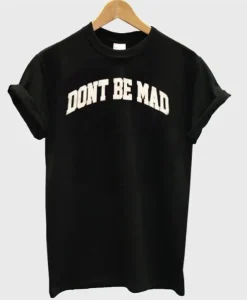 Don’t be mad T-Shirt SS