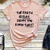 The Earth Is Flat Didn't You Know That T-Shirt SS