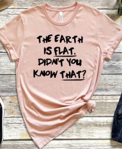 The Earth Is Flat Didn't You Know That T-Shirt SS