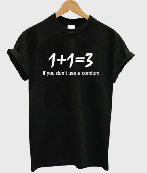 1+1 = 3 If You Dont Use Condm T-Shirt SS