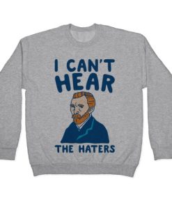 I Can’t Hear The Haters Vincent Van Gogh Parody Crewneck Sweatshirt SS