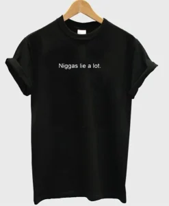 Niggas lie a lot T-Shirt SS