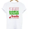 Be nice to the dance teacher santa T-Shirt SS