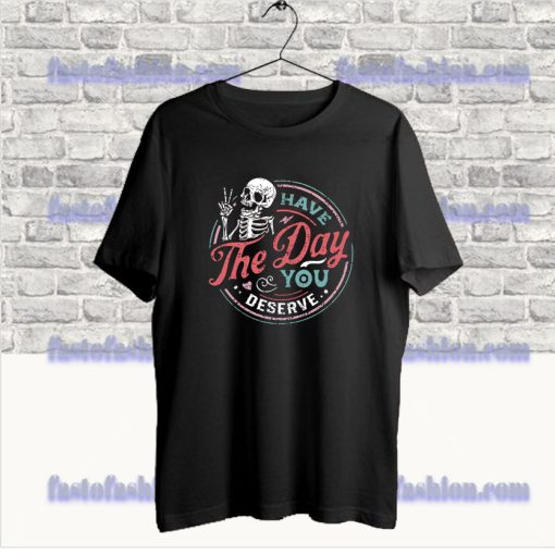 Have the day you deserve Peace sign skeleton T Shirt SS